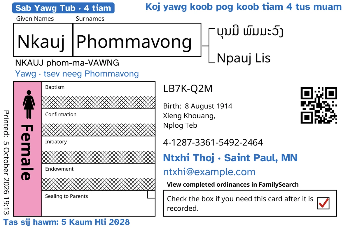 Piv txwv sab ntej ntawm daim npav, tom qab TempleKit, rau ib tug me nyuam ntxhais uas tuag thaum tseem yau uas peb tsim xwb, Nkauj Phommavong: tsuas yog Kev Khi rau Niam Txiv qhib xwb, thiab FamilySearch tau kos tshem plaub kab ntxiv. Ntxiv ua xim xiav: daim cim “Sab Yawg Tub · 4 tiam”, “Koj yawg koob pog koob tiam 4 tus muam” nyob rau sab xis saum toj, “Yawg · tsev neeg Phommavong” nyob hauv qab lub npe, kab ntawv tiv tauj “Ntxhi Thoj · Saint Paul, MN” thiab “Tas sij hawm: 5 Kaum Hli 2028”. Ntxiv ua xim dub: yuav hais lub npe li cas, “NKAUJ phom-ma-VAWNG”. Lub npov Female raug pleev xim liab dawb thiab lub npov xa rov qab muaj ib lub cim liab. Txhua yam ntxiv yog FamilySearch tus kheej luam.