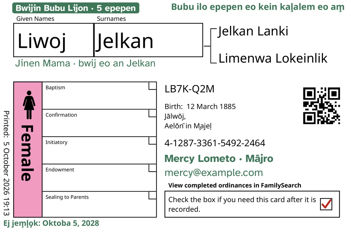 Mejān kaat waanjon̄ak, ālikin TempleKit, n̄an juon armej eo kar kōm̧m̧ane wōt, Liwoj Jelkan. Men ko kar kobaiki ilo maroro: tag eo “Bwijin Bubu Lijon · 5 epepen”, “Bubu ilo epepen eo kein kaļalem eo am̧” ilōn̄ ilo tu anmiin, “Jinen Mama · bwij eo an Jelkan” ium̧win etan, lain in kepaak eo “Mercy Lometo · Mājro” im “Ej jem̧ļo̧k: Oktoba 5, 2028”. Bokuj eo an Female ej obrak kōn pink im bokuj in jepļaak eo ewōr ie juon kakōļļe ✓ ebūrōrō. Aolep men ko jet rej FamilySearch make ekar būriini.
